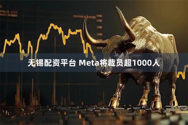 无锡配资平台 Meta将裁员超1000人